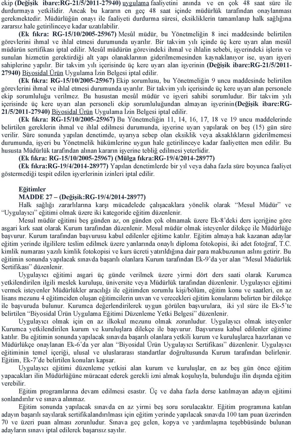 Müdürlüğün onayı ile faaliyeti durdurma süresi, eksikliklerin tamamlanıp halk sağlığına zararsız hale getirilinceye kadar uzatılabilir.