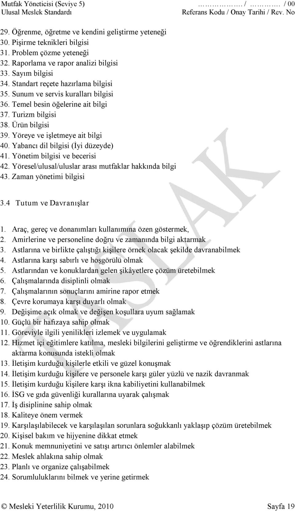 Yabancı dil bilgisi (İyi düzeyde) 41. Yönetim bilgisi ve becerisi 42. Yöresel/ulusal/uluslar arası mutfaklar hakkında bilgi 43. Zaman yönetimi bilgisi 3.4 Tutum ve Davranışlar 1.