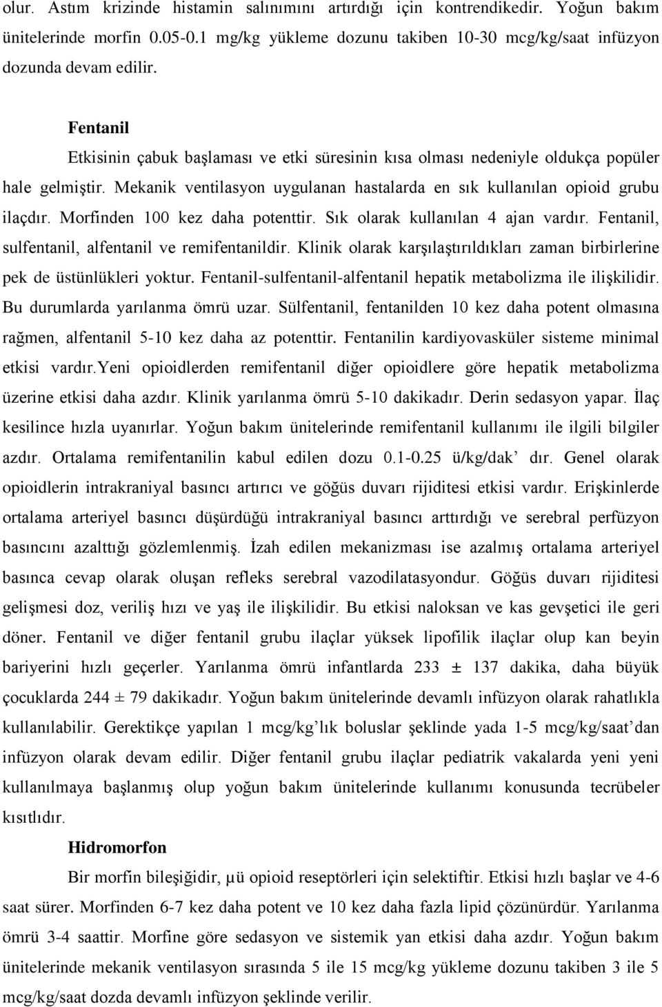 Morfinden 100 kez daha potenttir. Sık olarak kullanılan 4 ajan vardır. Fentanil, sulfentanil, alfentanil ve remifentanildir.