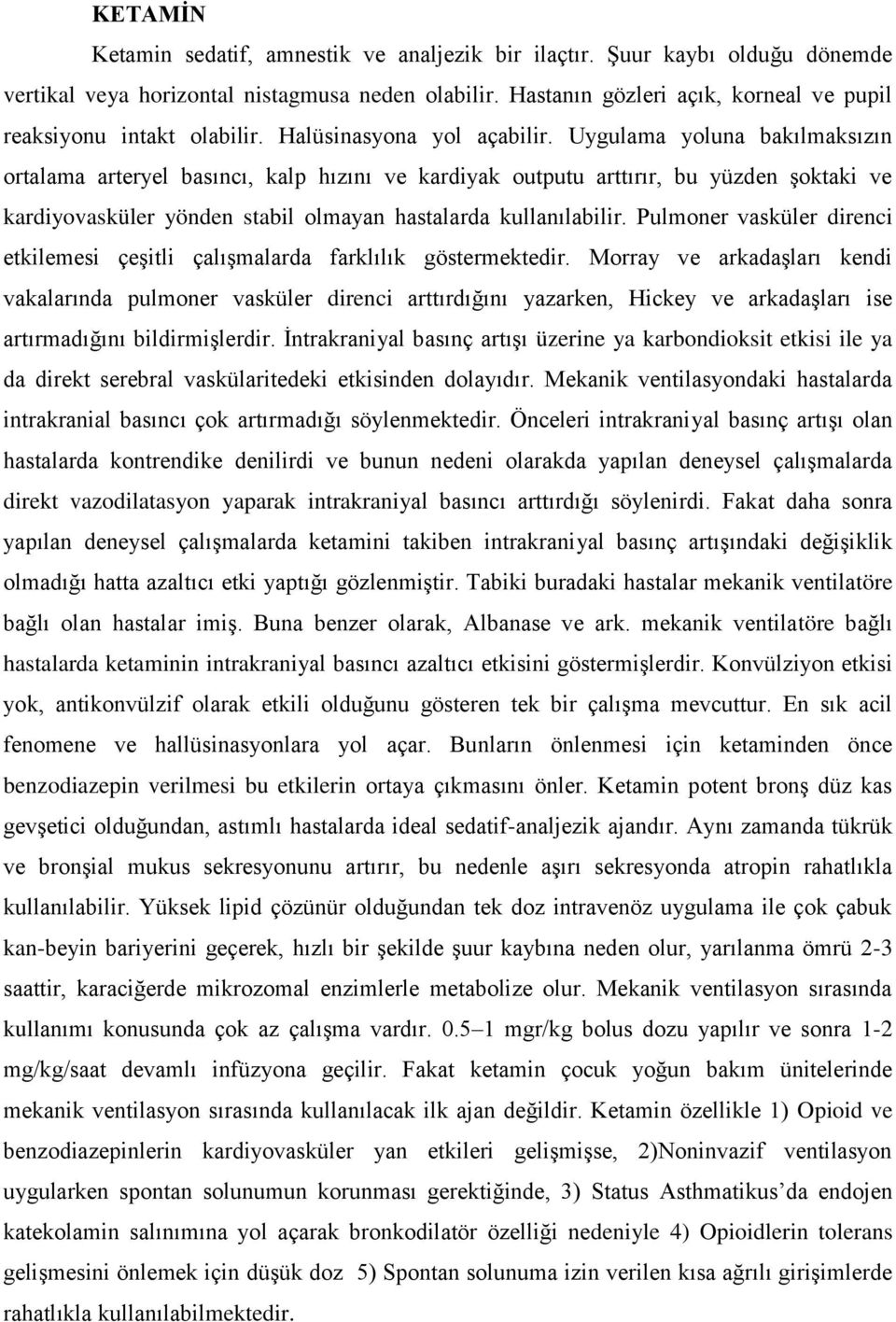 Uygulama yoluna bakılmaksızın ortalama arteryel basıncı, kalp hızını ve kardiyak outputu arttırır, bu yüzden Ģoktaki ve kardiyovasküler yönden stabil olmayan hastalarda kullanılabilir.