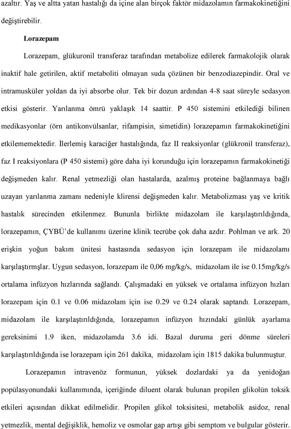 Oral ve intramusküler yoldan da iyi absorbe olur. Tek bir dozun ardından 4-8 saat süreyle sedasyon etkisi gösterir. Yarılanma ömrü yaklaģık 14 saattir.