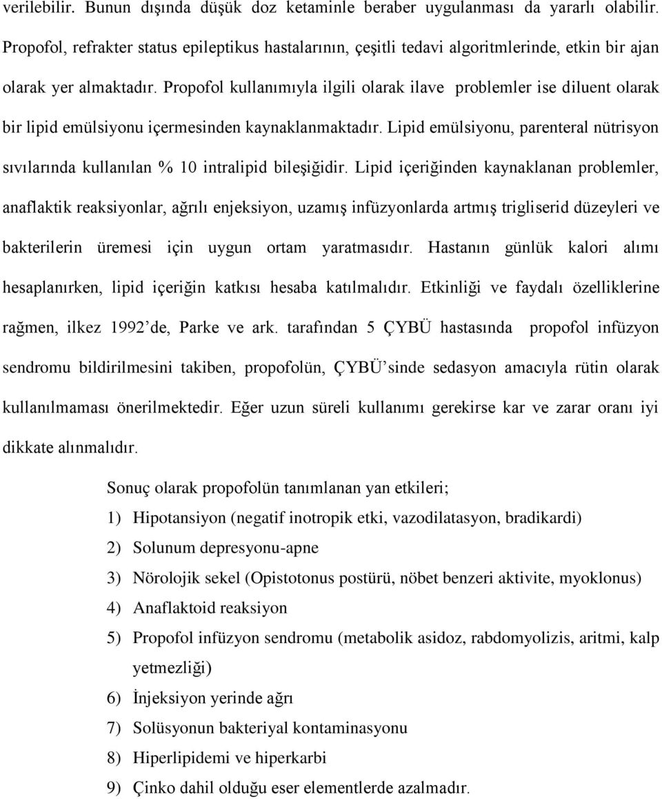 Propofol kullanımıyla ilgili olarak ilave problemler ise diluent olarak bir lipid emülsiyonu içermesinden kaynaklanmaktadır.