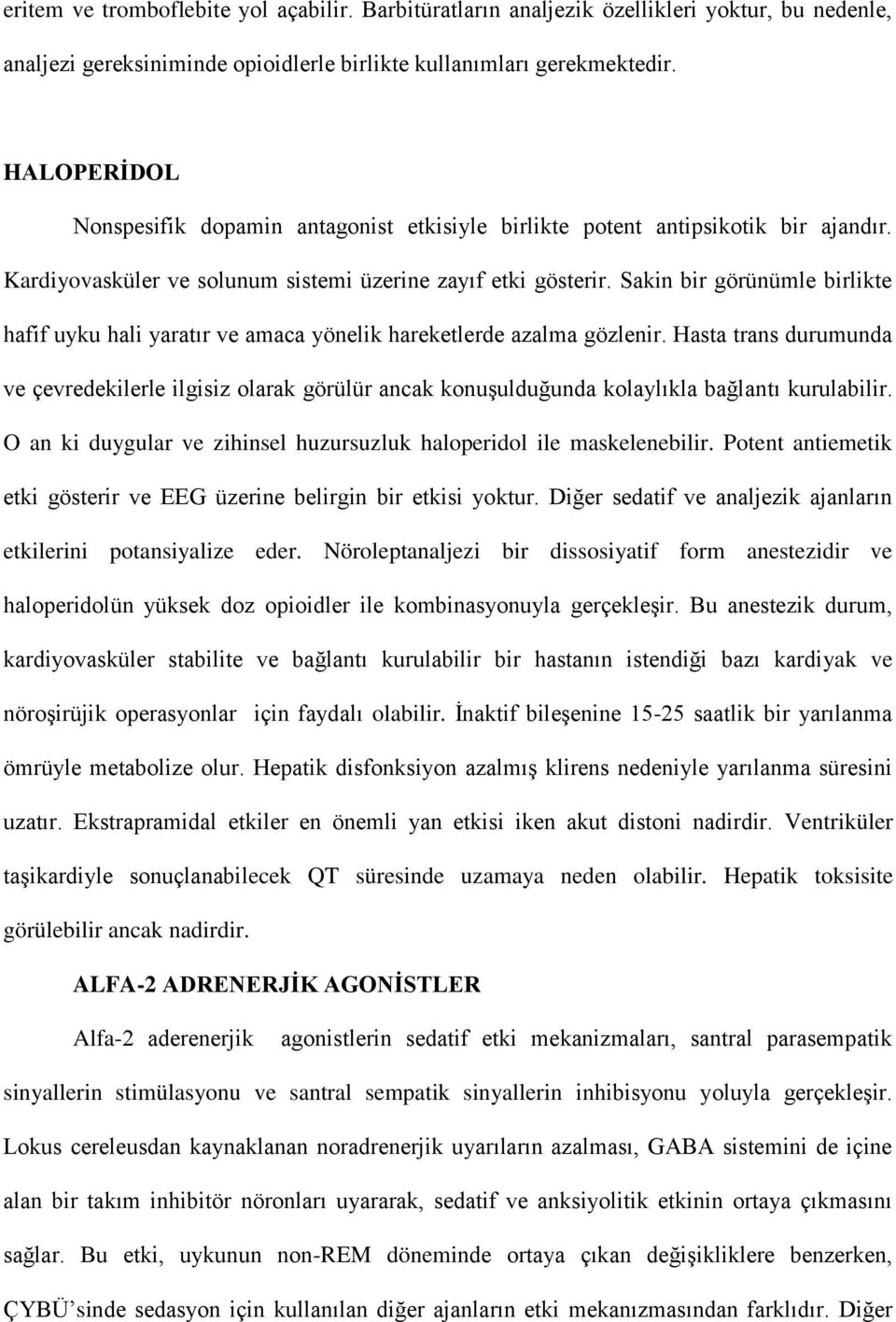 Sakin bir görünümle birlikte hafif uyku hali yaratır ve amaca yönelik hareketlerde azalma gözlenir.