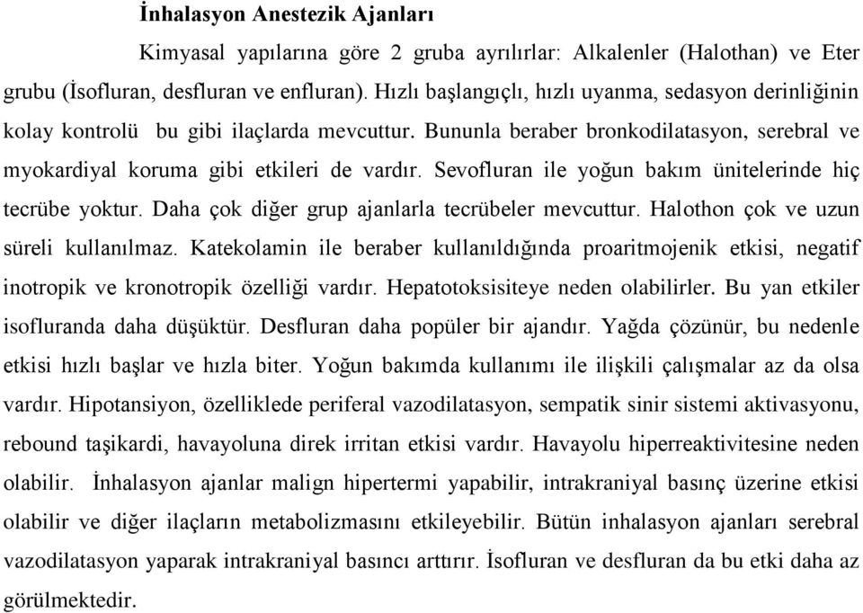 Sevofluran ile yoğun bakım ünitelerinde hiç tecrübe yoktur. Daha çok diğer grup ajanlarla tecrübeler mevcuttur. Halothon çok ve uzun süreli kullanılmaz.