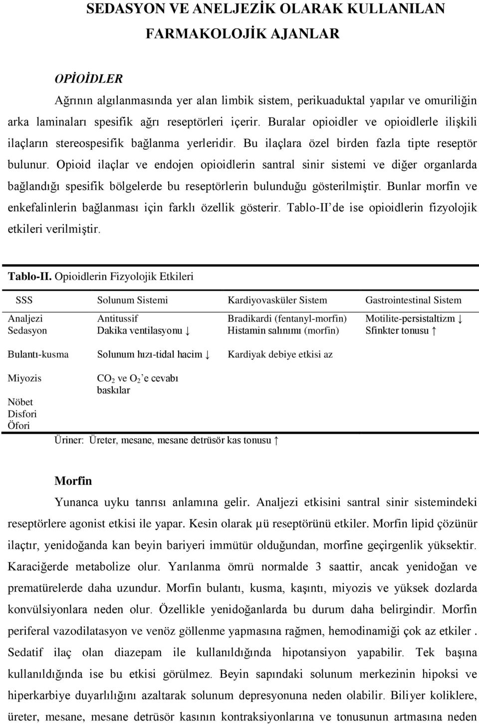 Opioid ilaçlar ve endojen opioidlerin santral sinir sistemi ve diğer organlarda bağlandığı spesifik bölgelerde bu reseptörlerin bulunduğu gösterilmiģtir.