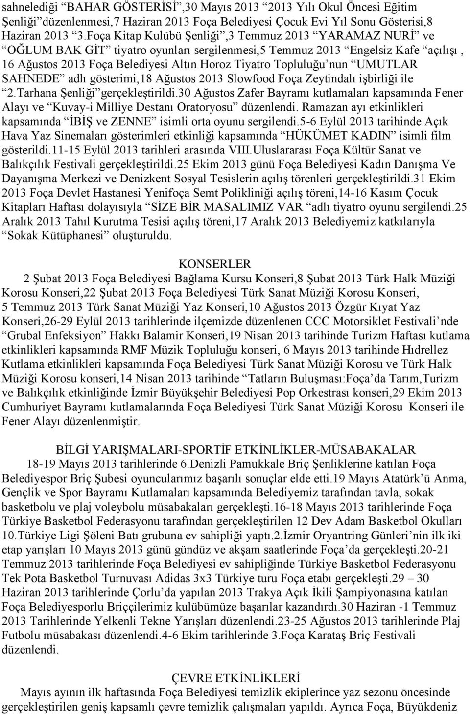 nun UMUTLAR SAHNEDE adlı gösterimi,18 Ağustos 2013 Slowfood Foça Zeytindalı işbirliği ile 2.Tarhana Şenliği gerçekleştirildi.