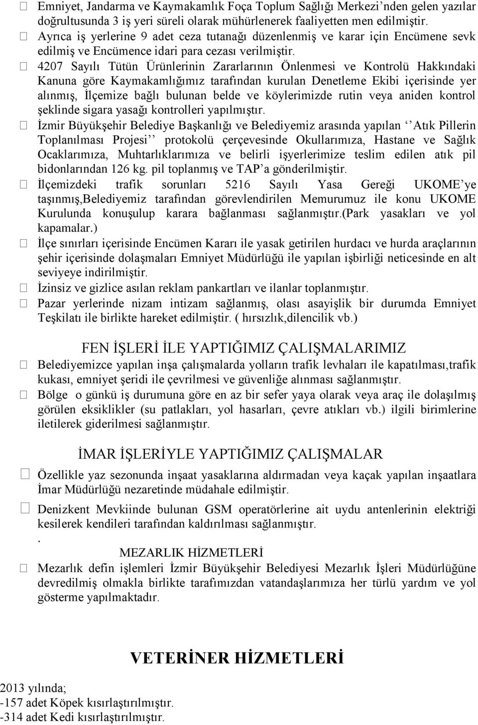 4207 Sayılı Tütün Ürünlerinin Zararlarının Önlenmesi ve Kontrolü Hakkındaki Kanuna göre Kaymakamlığımız tarafından kurulan Denetleme Ekibi içerisinde yer alınmış, İlçemize bağlı bulunan belde ve