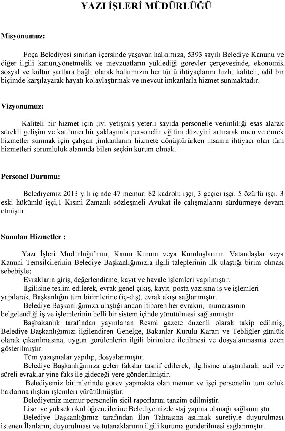 Vizyonumuz: Kaliteli bir hizmet için ;iyi yetişmiş yeterli sayıda personelle verimliliği esas alarak sürekli gelişim ve katılımcı bir yaklaşımla personelin eğitim düzeyini artırarak öncü ve örnek