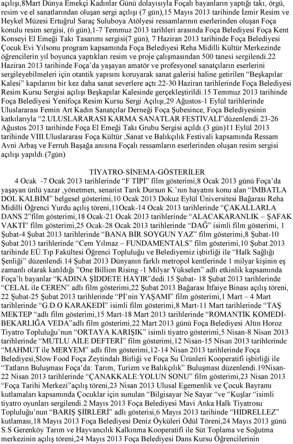 sergisi(7 gün), 7 Haziran 2013 tarihinde Foça Belediyesi Çocuk Evi Yılsonu program kapsamında Foça Belediyesi Reha Midilli Kültür Merkezinde öğrencilerin yıl boyunca yaptıkları resim ve proje