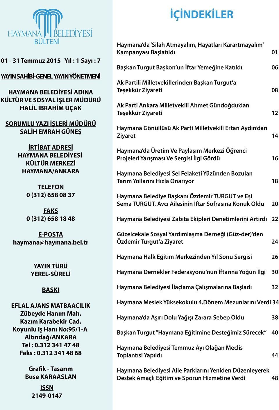 tr YAYIN TÜRÜ YEREL-SÜRELİ BASKI EFLAL AJANS MATBAACILIK Zübeyde Hanım Mah. Kazım Karabekir Cad. Koyunlu iş Hanı No:95/1-A Altındağ/ANKARA Tel : 0.312 341 47 48 Faks : 0.