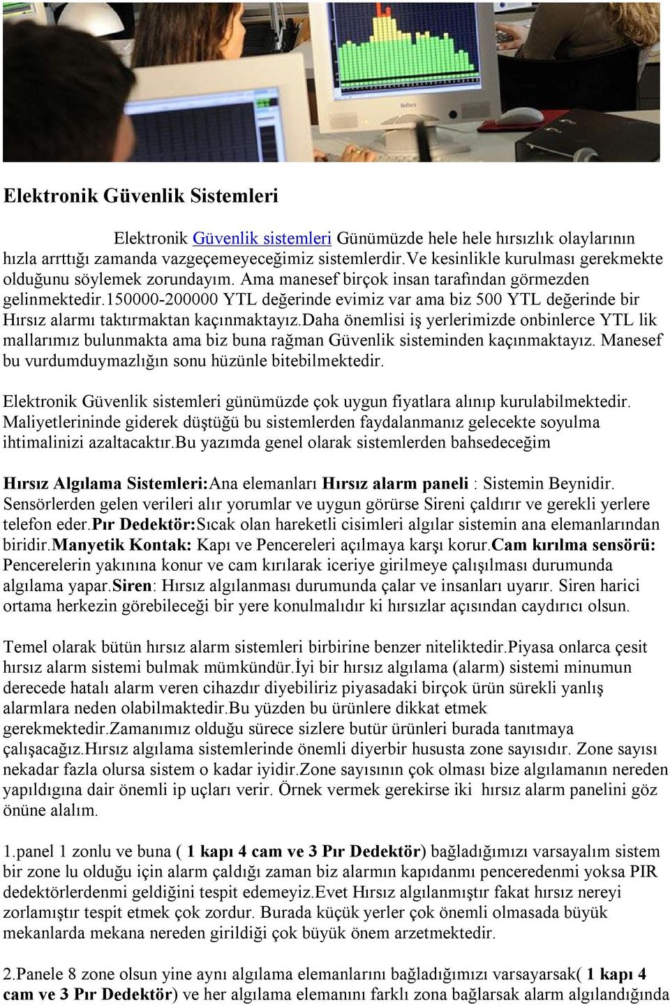 150000-200000 YTL değerinde evimiz var ama biz 500 YTL değerinde bir Hırsız alarmı taktırmaktan kaçınmaktayız.