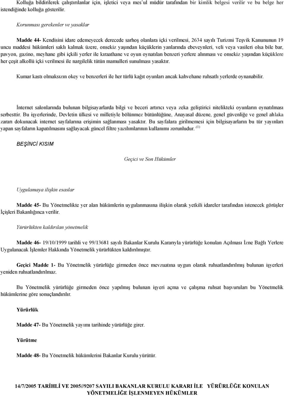 onsekiz yaģından küçüklerin yanlarında ebeveynleri, veli veya vasileri olsa bile bar, pavyon, gazino, meyhane gibi içkili yerler ile kıraathane ve oyun oynatılan benzeri yerlere alınması ve onsekiz