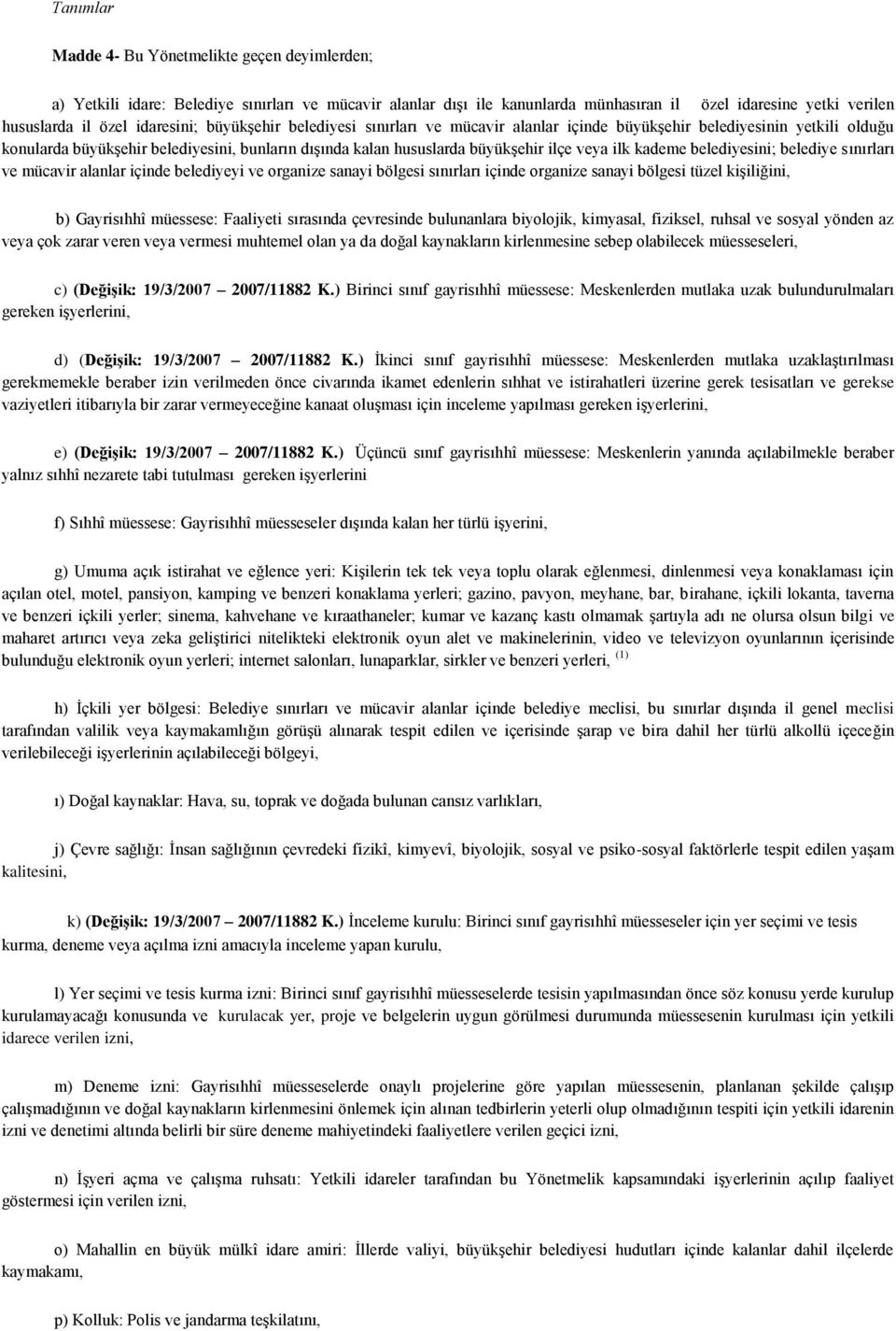 ilk kademe belediyesini; belediye sınırları ve mücavir alanlar içinde belediyeyi ve organize sanayi bölgesi sınırları içinde organize sanayi bölgesi tüzel kiģiliğini, b) Gayrisıhhî müessese: