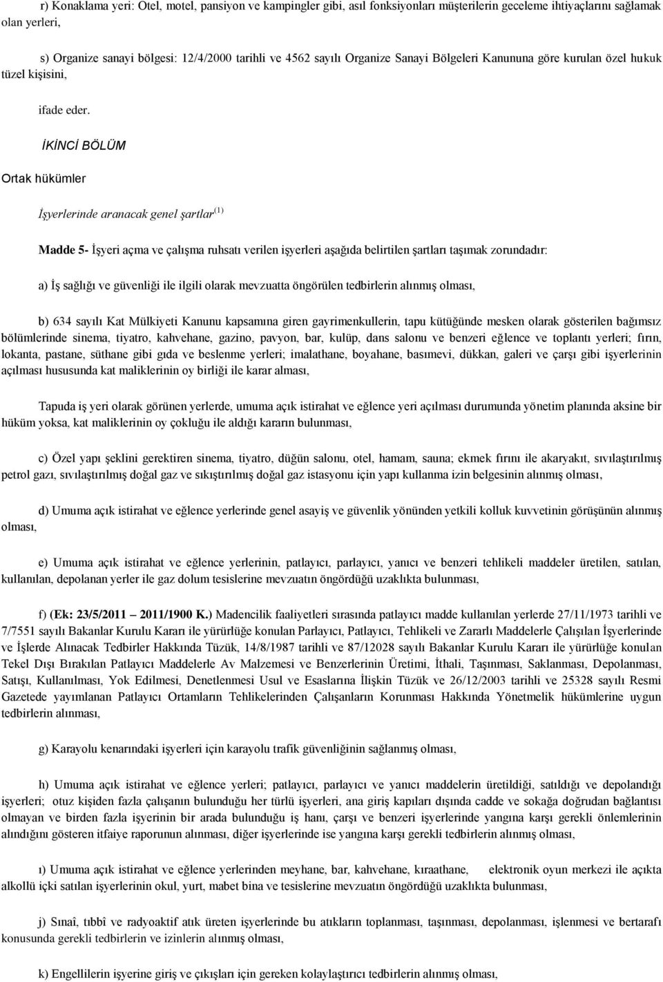 İKİNCİ BÖLÜM Ortak hükümler İşyerlerinde aranacak genel şartlar (1) Madde 5- ĠĢyeri açma ve çalıģma ruhsatı verilen iģyerleri aģağıda belirtilen Ģartları taģımak zorundadır: a) ĠĢ sağlığı ve