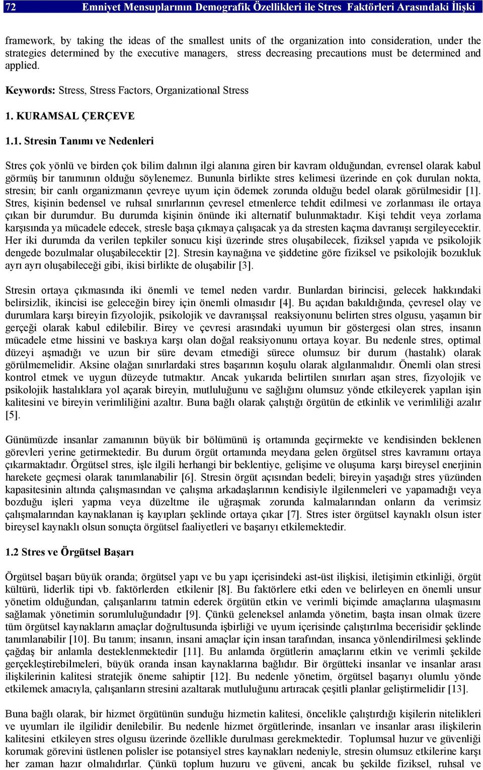 KURAMSAL ÇERÇEVE 1.1. Stresin Tanımı ve Nedenleri Stres çok yönlü ve birden çok bilim dalının ilgi alanına giren bir kavram olduğundan, evrensel olarak kabul görmüş bir tanımının olduğu söylenemez.