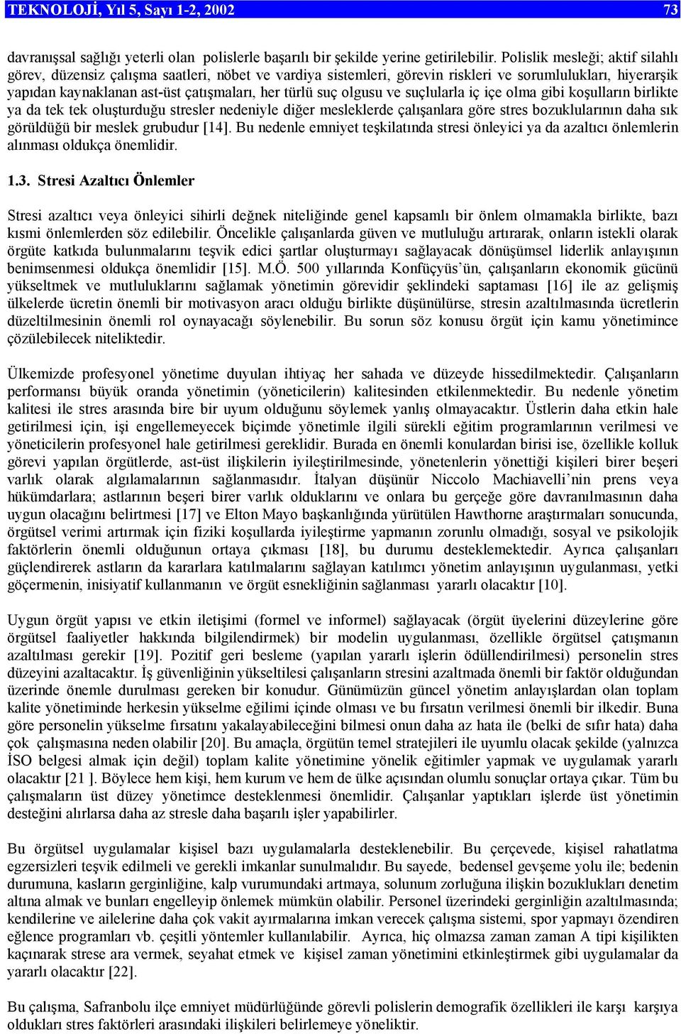 olgusu ve suçlularla iç içe olma gibi koşulların birlikte ya da tek tek oluşturduğu stresler nedeniyle diğer mesleklerde çalışanlara göre stres bozuklularının daha sık görüldüğü bir meslek grubudur