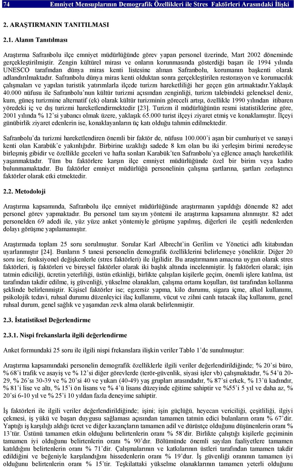 Zengin kültürel mirası ve onların korunmasında gösterdiği başarı ile 1994 yılında UNESCO tarafından dünya miras kenti listesine alınan Safranbolu, korumanın başkenti olarak adlandırılmaktadır.