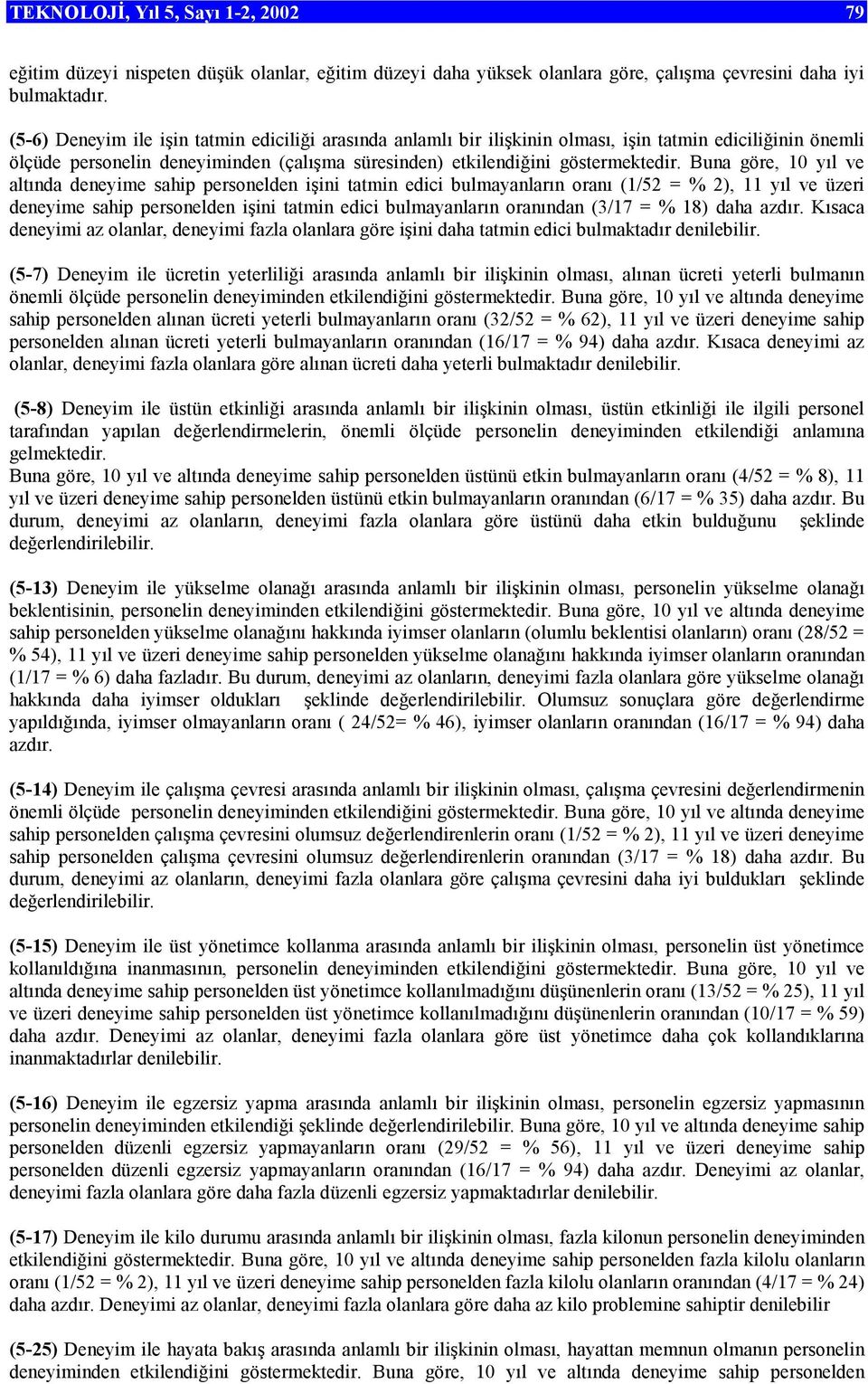 Buna göre, 10 yıl ve altında deneyime sahip personelden işini tatmin edici bulmayanların oranı (1/52 = % 2), 11 yıl ve üzeri deneyime sahip personelden işini tatmin edici bulmayanların oranından