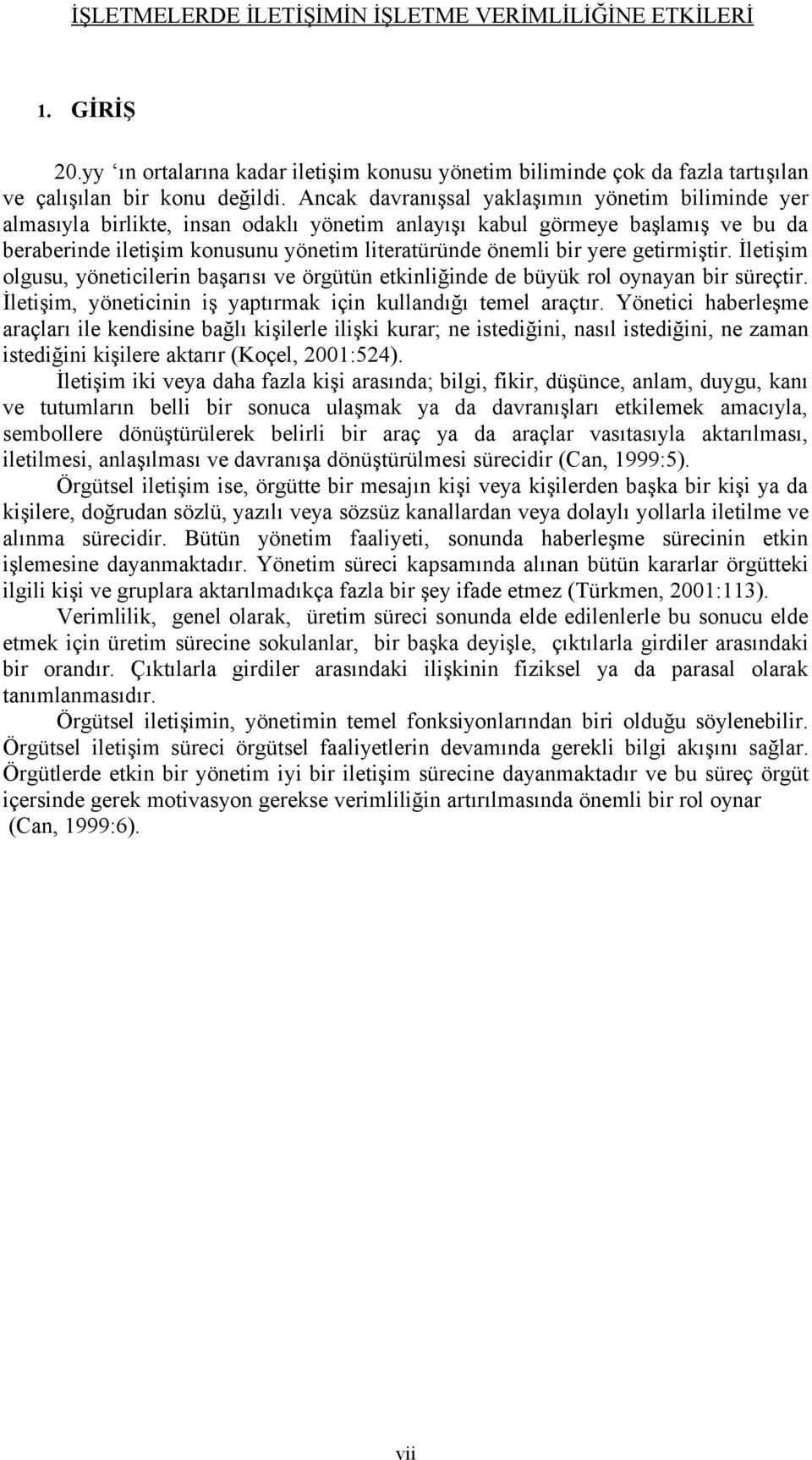 yere getirmiştir. İletişim olgusu, yöneticilerin başarısı ve örgütün etkinliğinde de büyük rol oynayan bir süreçtir. İletişim, yöneticinin iş yaptırmak için kullandığı temel araçtır.