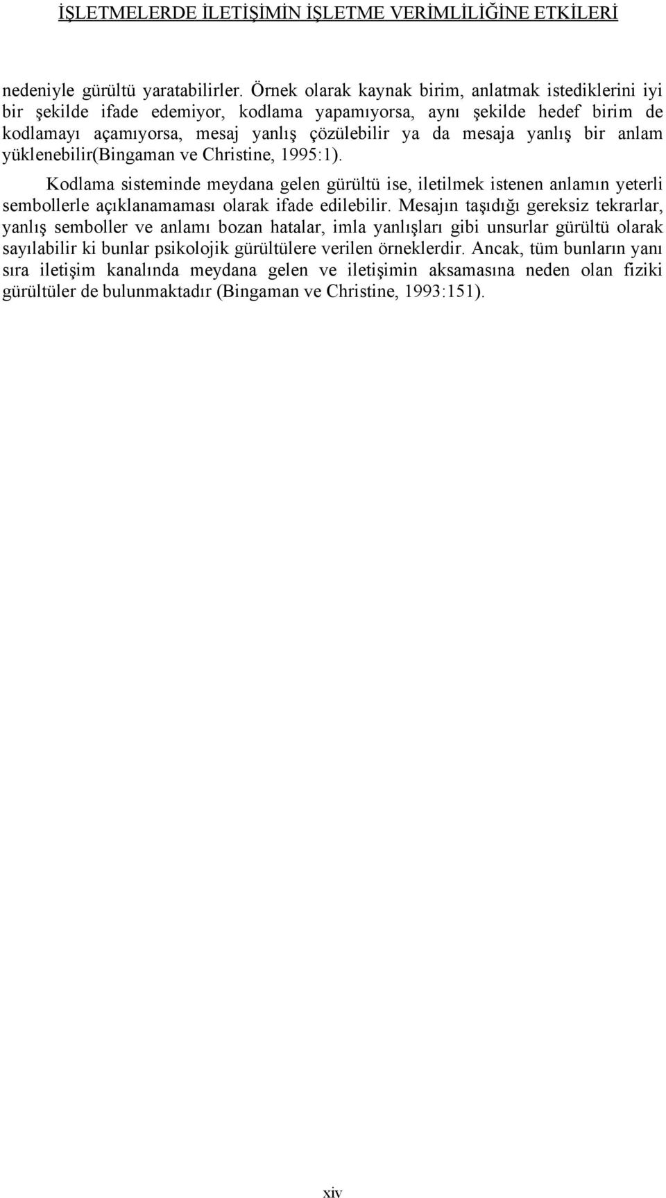 yanlış bir anlam yüklenebilir(bingaman ve Christine, 1995:1). Kodlama sisteminde meydana gelen gürültü ise, iletilmek istenen anlamın yeterli sembollerle açıklanamaması olarak ifade edilebilir.