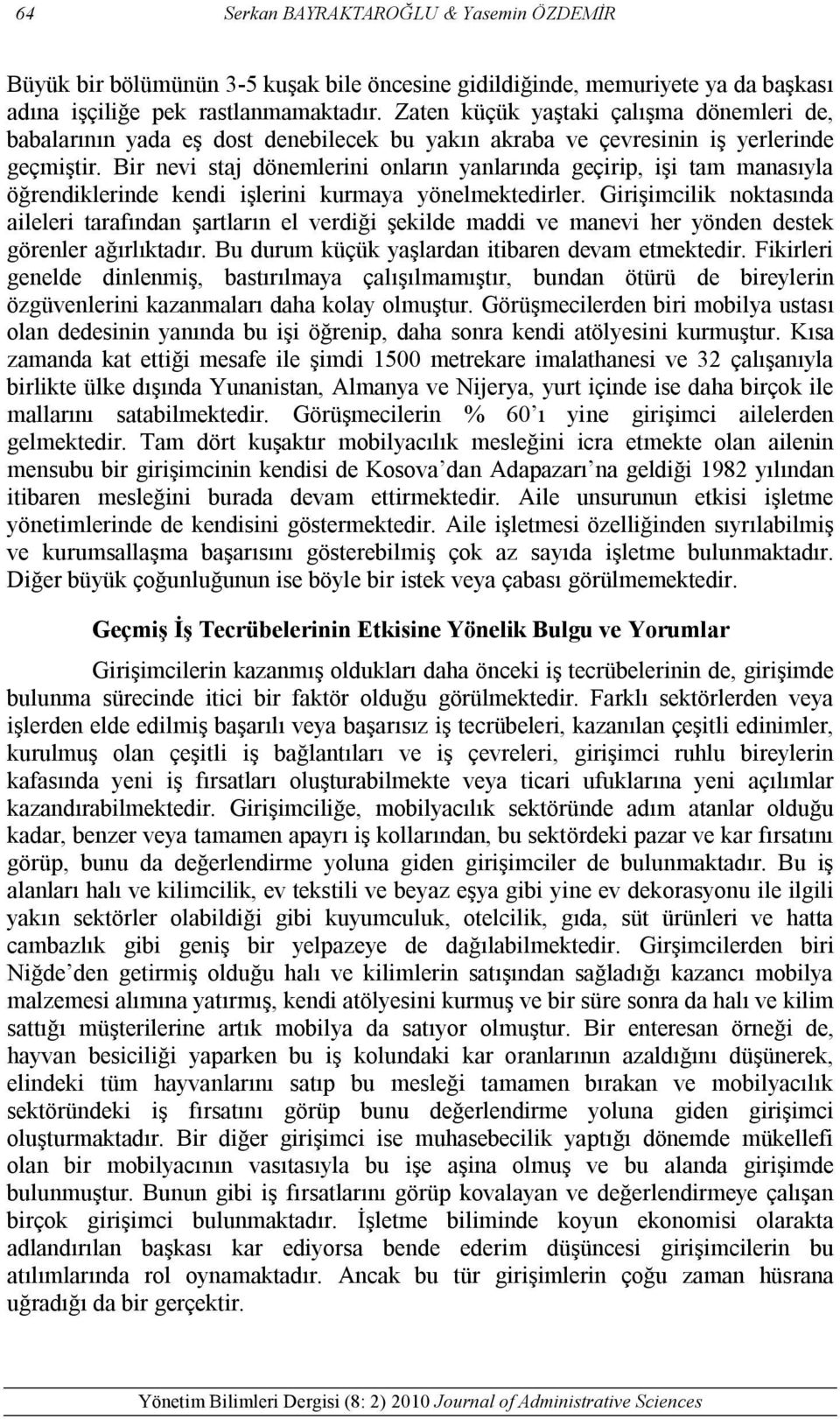 Bir nevi staj dönemlerini onların yanlarında geçirip, işi tam manasıyla öğrendiklerinde kendi işlerini kurmaya yönelmektedirler.