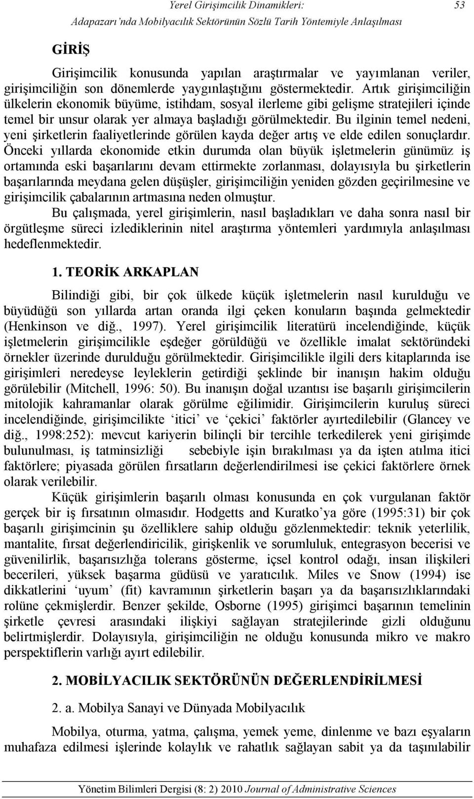 Artık girişimciliğin ülkelerin ekonomik büyüme, istihdam, sosyal ilerleme gibi gelişme stratejileri içinde temel bir unsur olarak yer almaya başladığı görülmektedir.