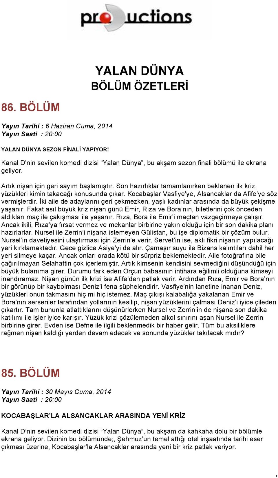 Son hazırlıklar tamamlanırken beklenen ilk kriz, yüzükleri kimin takacağı konusunda çıkar. Kocabaşlar Vasfiye ye, Alsancaklar da Afife ye söz vermişlerdir.