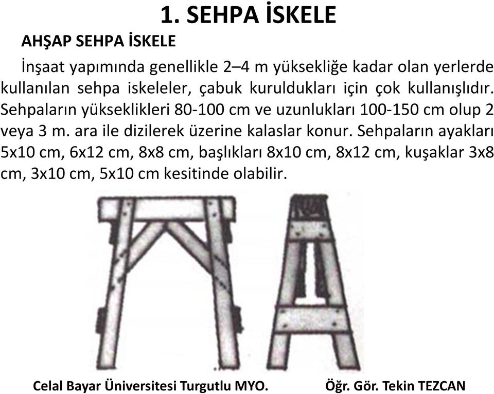 Sehpaların yükseklikleri 80-100 cm ve uzunlukları 100-150 cm olup 2 veya 3 m.