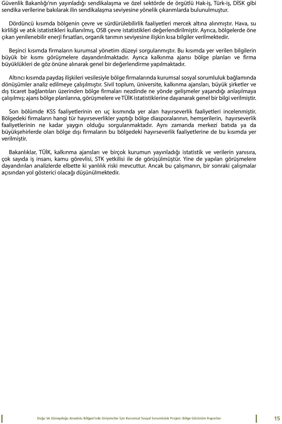 Ayrıca, bölgelerde öne çıkan yenilenebilir enerji fırsatları, organik tarımın seviyesine ilişkin kısa bilgiler verilmektedir. Beşinci kısımda firmaların kurumsal yönetim düzeyi sorgulanmıştır.