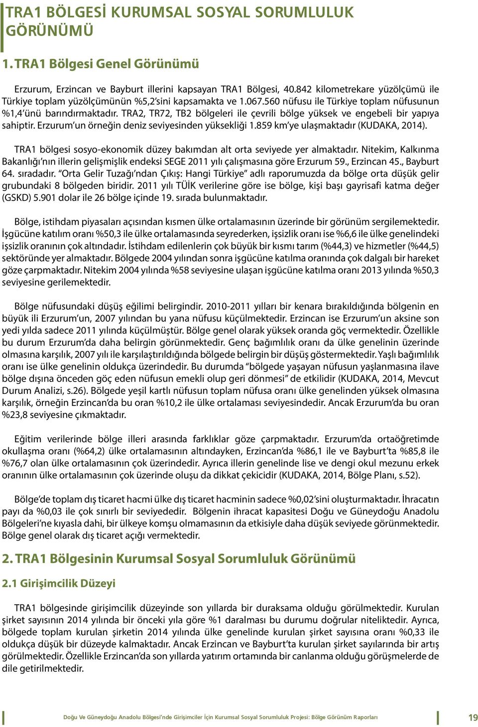 TRA2, TR72, TB2 bölgeleri ile çevrili bölge yüksek ve engebeli bir yapıya sahiptir. Erzurum un örneğin deniz seviyesinden yüksekliği 1.859 km ye ulaşmaktadır (KUDAKA, 2014).