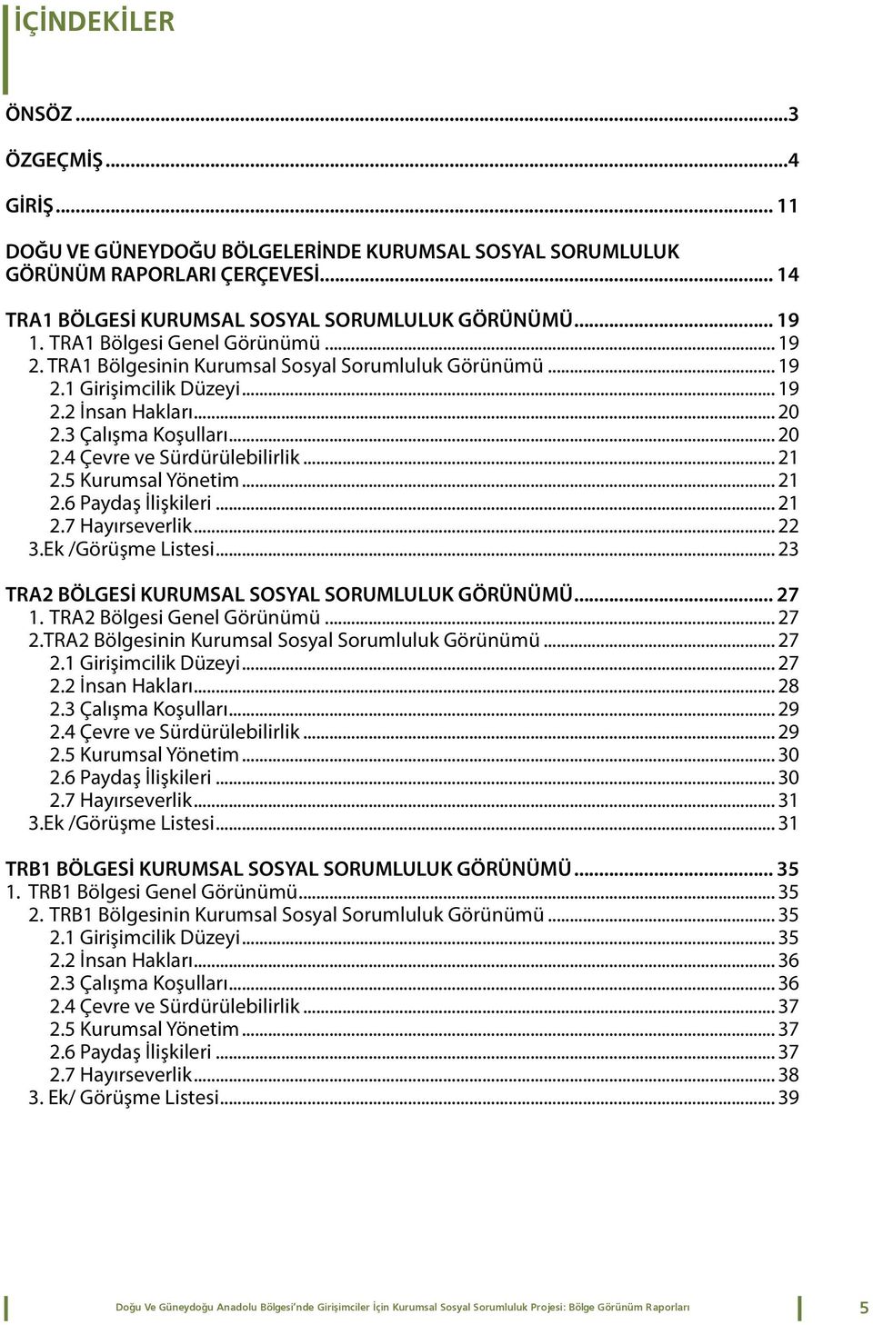 .. 21 2.5 Kurumsal Yönetim... 21 2.6 Paydaş İlişkileri... 21 2.7 Hayırseverlik... 22 3.Ek /Görüşme Listesi... 23 TRA2 BÖLGESİ KURUMSAL SOSYAL SORUMLULUK GÖRÜNÜMÜ... 27 1. TRA2 Bölgesi Genel Görünümü.