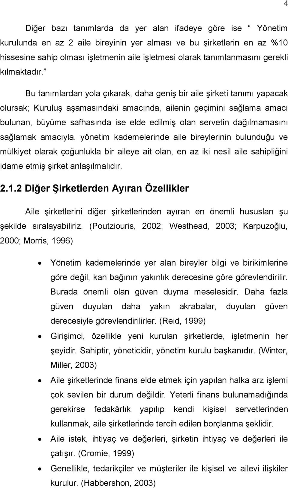 Bu tanımlardan yola çıkarak, daha geniş bir aile şirketi tanımı yapacak olursak; Kuruluş aşamasındaki amacında, ailenin geçimini sağlama amacı bulunan, büyüme safhasında ise elde edilmiş olan