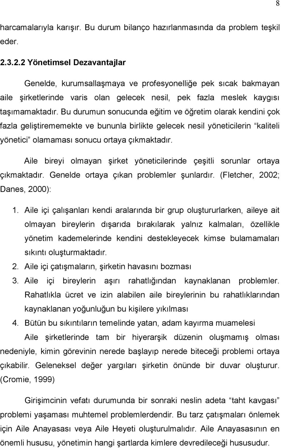 Bu durumun sonucunda eğitim ve öğretim olarak kendini çok fazla geliştirememekte ve bununla birlikte gelecek nesil yöneticilerin kaliteli yönetici olamaması sonucu ortaya çıkmaktadır.