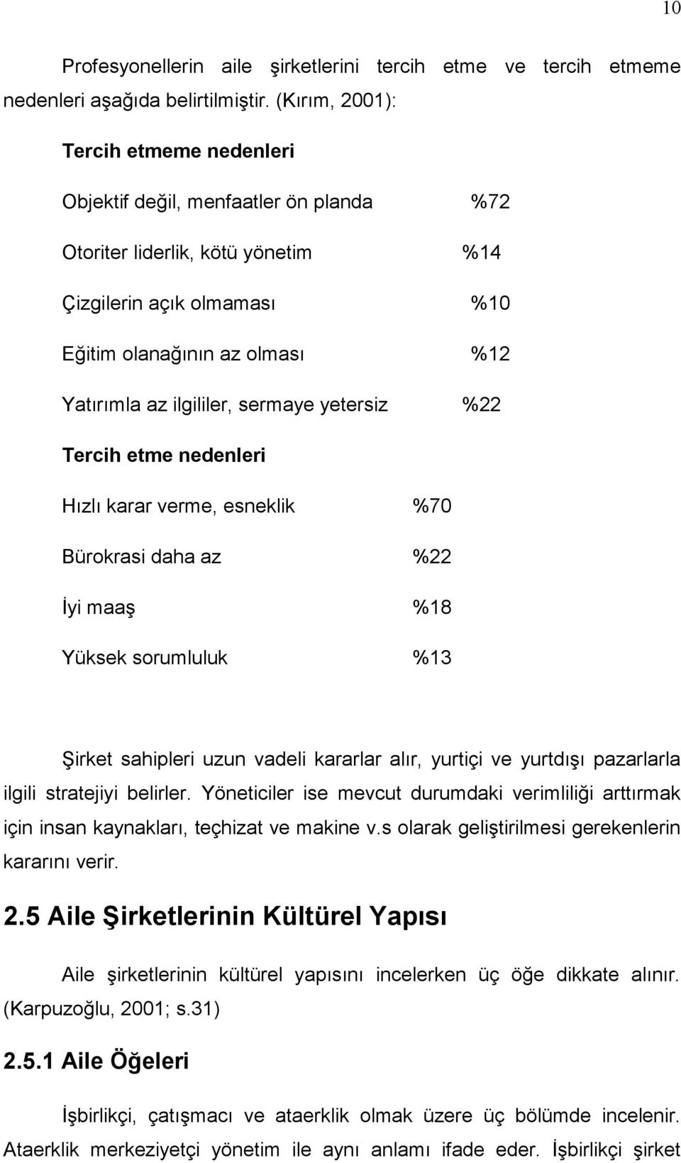 ilgililer, sermaye yetersiz %22 Tercih etme nedenleri Hızlı karar verme, esneklik %70 Bürokrasi daha az %22 İyi maaş %18 Yüksek sorumluluk %13 Şirket sahipleri uzun vadeli kararlar alır, yurtiçi ve