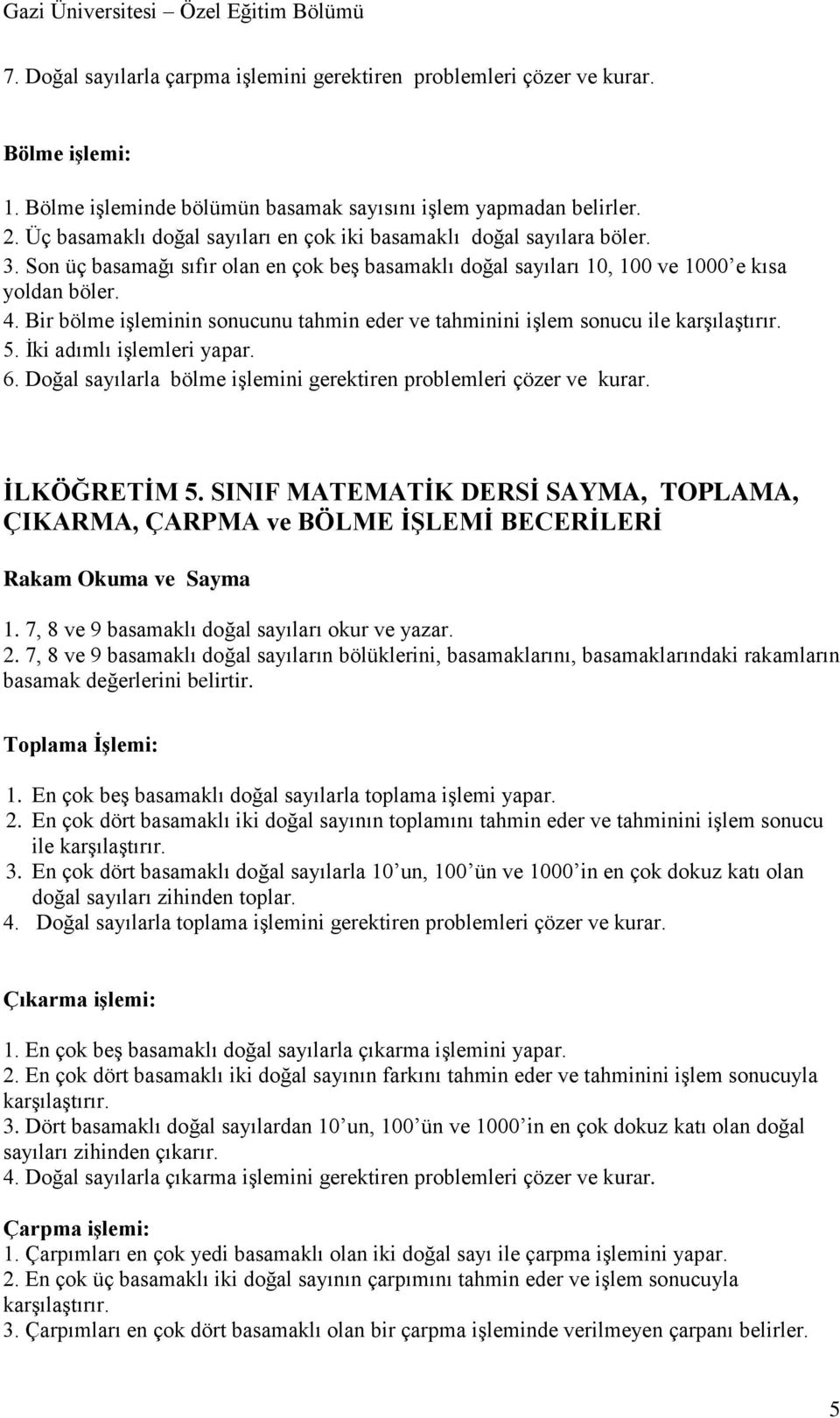 Bir bölme işleminin sonucunu tahmin eder ve tahminini işlem sonucu ile 5. İki adımlı işlemleri yapar. 6. Doğal sayılarla bölme işlemini gerektiren problemleri çözer ve kurar. İLKÖĞRETİM 5.