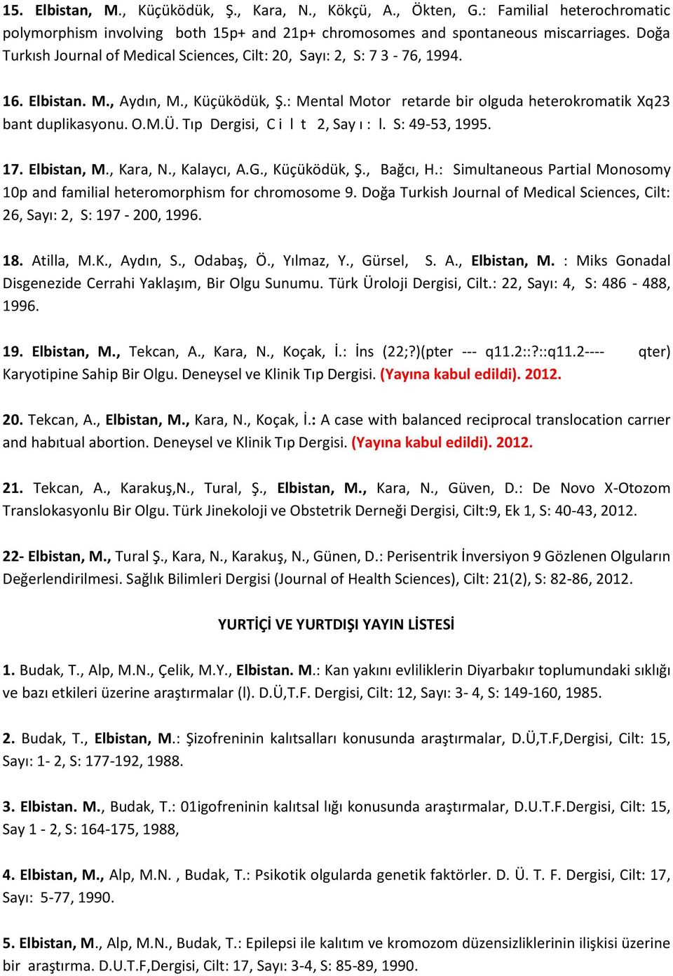 Tıp Dergisi, C i l t 2, Say ı : l. S: 49-53, 1995. 17. Elbistan, M., Kara, N., Kalaycı, A.G., Küçüködük, Ş., Bağcı, H.: Simultaneous Partial Monosomy 10p and familial heteromorphism for chromosome 9.