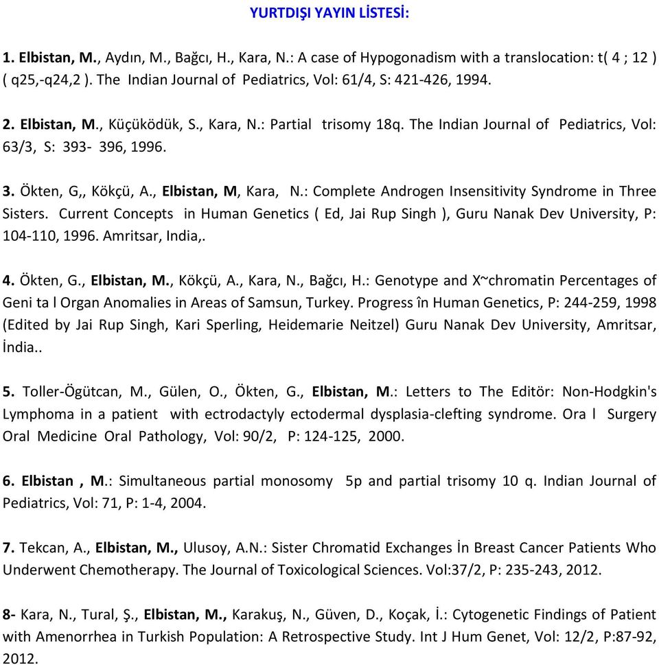 , Elbistan, M, Kara, N.: Complete Androgen Insensitivity Syndrome in Three Sisters. Current Concepts in Human Genetics ( Ed, Jai Rup Singh ), Guru Nanak Dev University, P: 104-110, 1996.