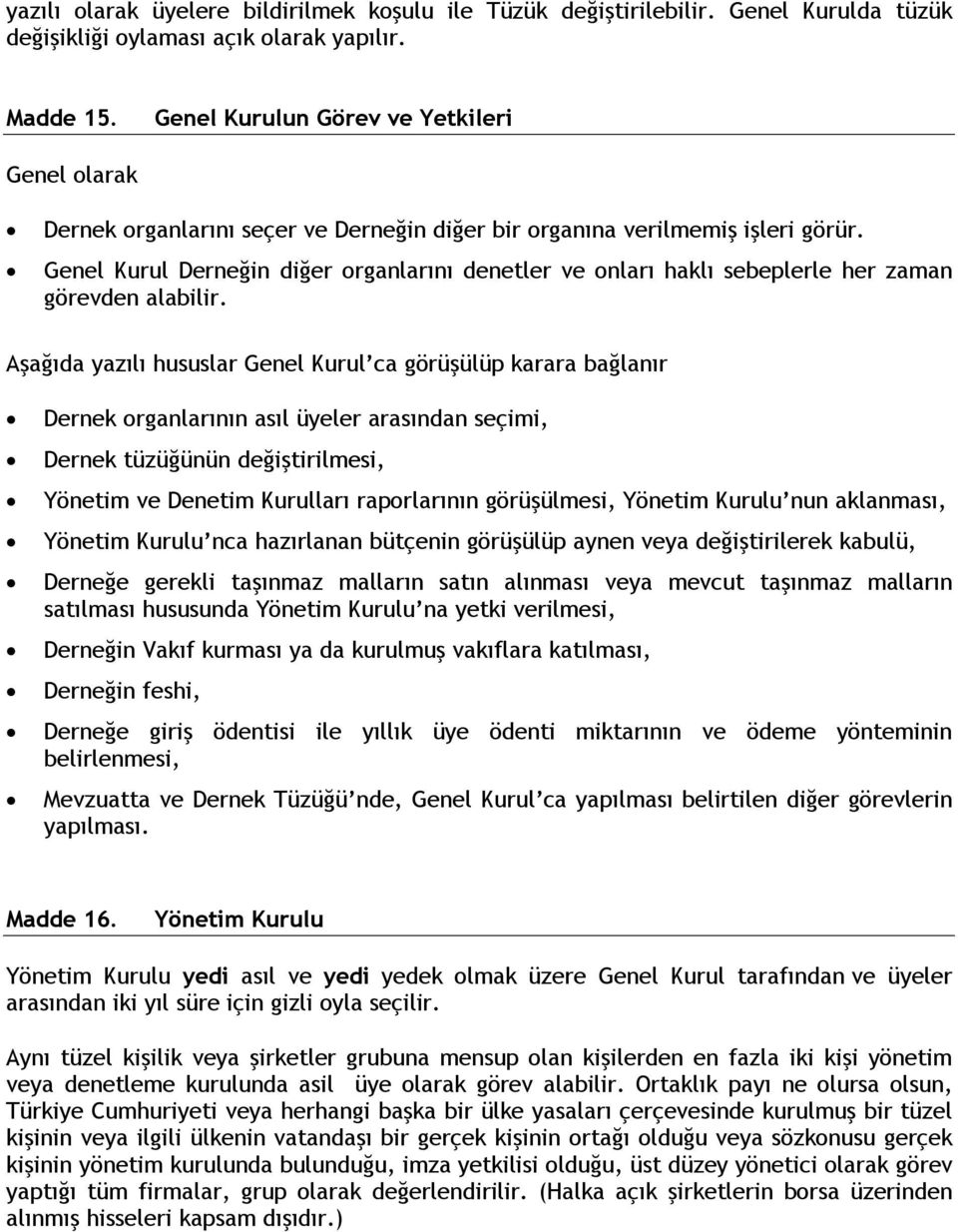 Genel Kurul Derneğin diğer organlarını denetler ve onları haklı sebeplerle her zaman görevden alabilir.