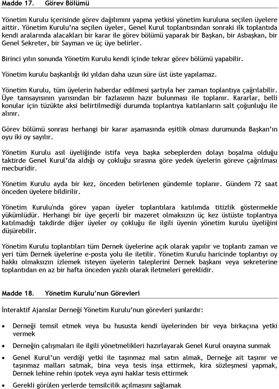 Sayman ve üç üye belirler. Birinci yılın sonunda Yönetim Kurulu kendi içinde tekrar görev bölümü yapabilir. Yönetim kurulu başkanlığı iki yıldan daha uzun süre üst üste yapılamaz.