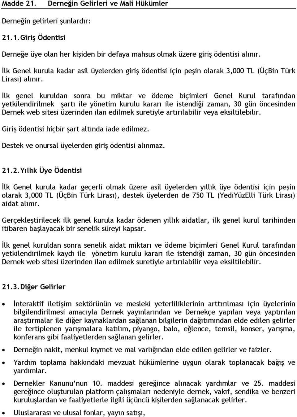 İlk genel kuruldan sonra bu miktar ve ödeme biçimleri Genel Kurul tarafından yetkilendirilmek şartı ile yönetim kurulu kararı ile istendiği zaman, 30 gün öncesinden Dernek web sitesi üzerinden ilan