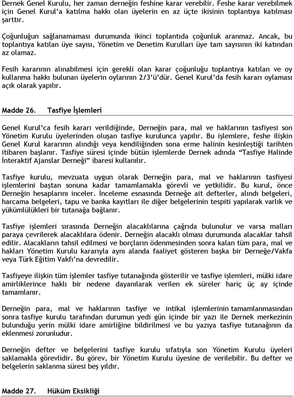 Fesih kararının alınabilmesi için gerekli olan karar çoğunluğu toplantıya katılan ve oy kullanma hakkı bulunan üyelerin oylarının 2/3 ü dür. Genel Kurul da fesih kararı oylaması açık olarak yapılır.