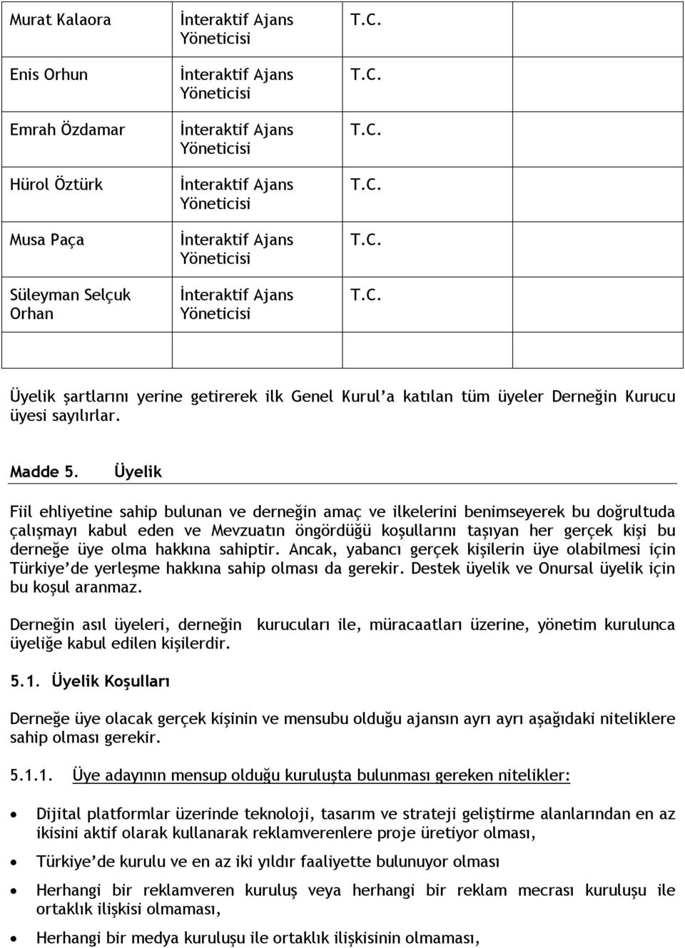 hakkına sahiptir. Ancak, yabancı gerçek kişilerin üye olabilmesi için Türkiye de yerleşme hakkına sahip olması da gerekir. Destek üyelik ve Onursal üyelik için bu koşul aranmaz.