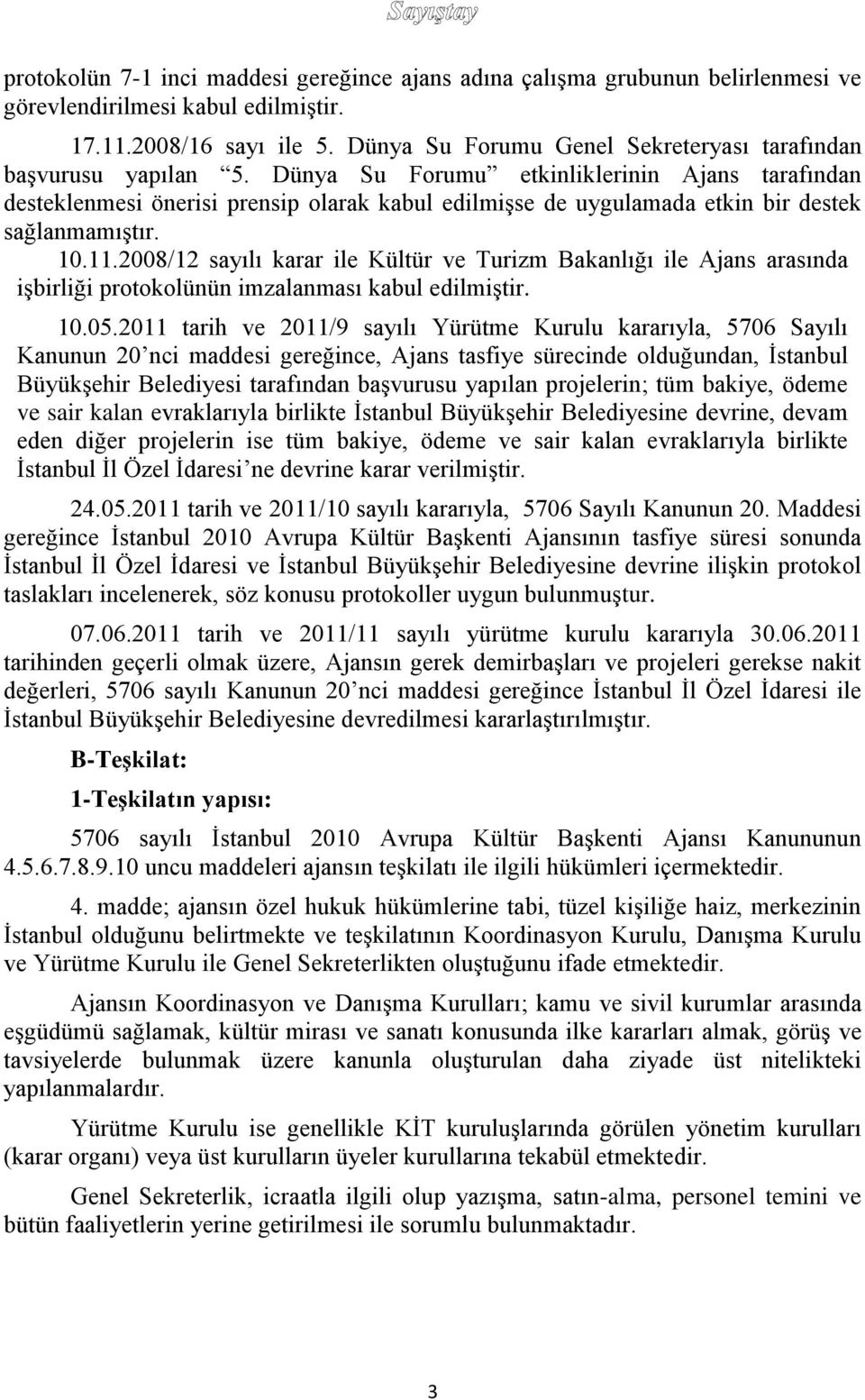 Dünya Su Forumu etkinliklerinin Ajans tarafından desteklenmesi önerisi prensip olarak kabul edilmişse de uygulamada etkin bir destek sağlanmamıştır. 10.11.