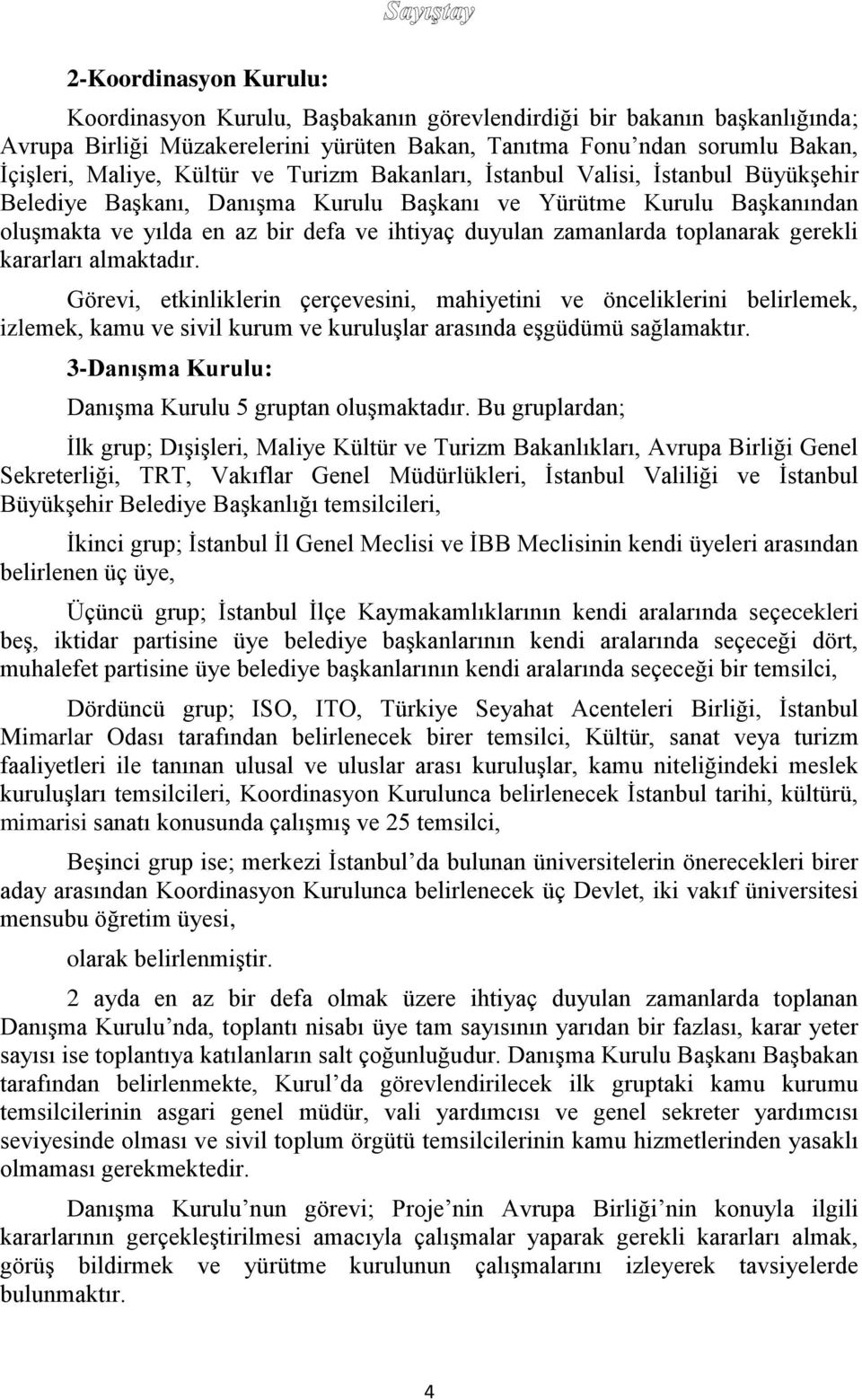 toplanarak gerekli kararları almaktadır. Görevi, etkinliklerin çerçevesini, mahiyetini ve önceliklerini belirlemek, izlemek, kamu ve sivil kurum ve kuruluşlar arasında eşgüdümü sağlamaktır.