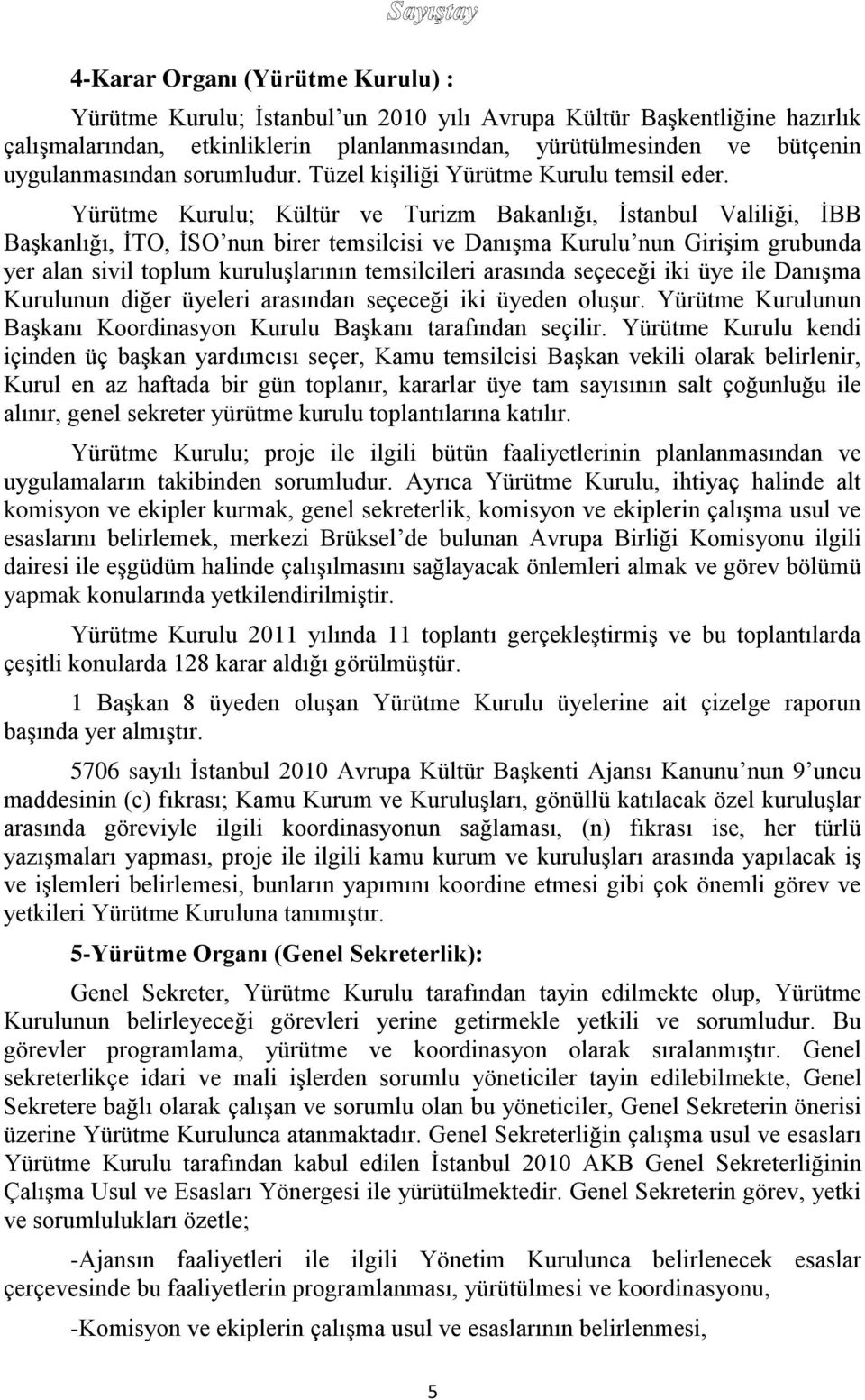 Yürütme Kurulu; Kültür ve Turizm Bakanlığı, İstanbul Valiliği, İBB Başkanlığı, İTO, İSO nun birer temsilcisi ve Danışma Kurulu nun Girişim grubunda yer alan sivil toplum kuruluşlarının temsilcileri