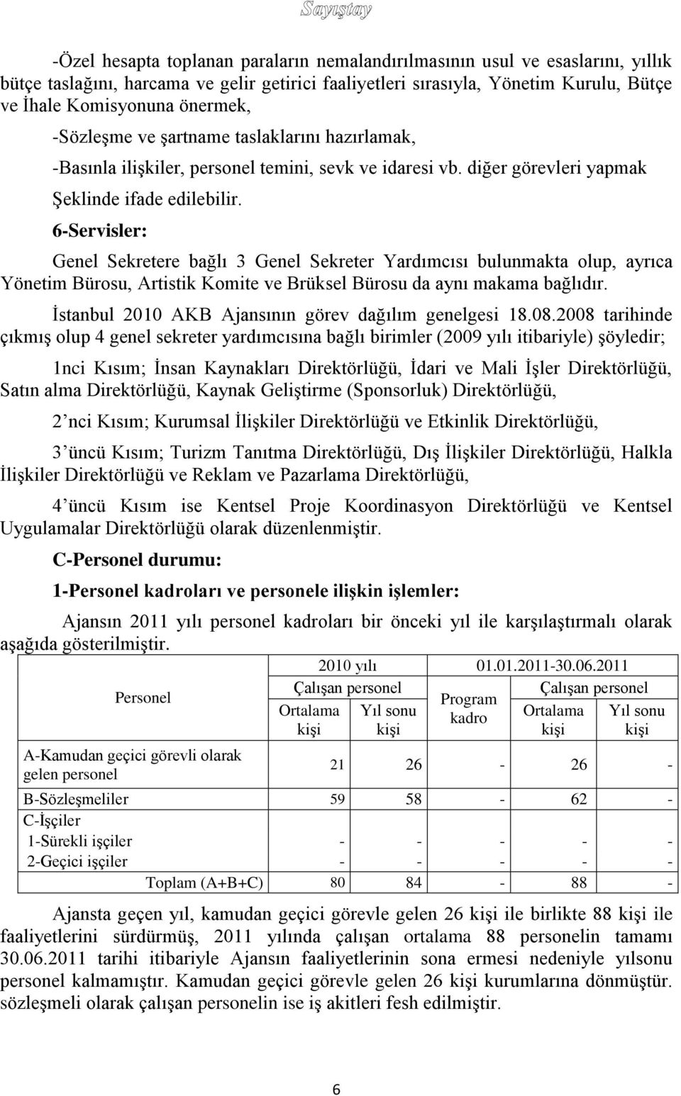 6-Servisler: Genel Sekretere bağlı 3 Genel Sekreter Yardımcısı bulunmakta olup, ayrıca Yönetim Bürosu, Artistik Komite ve Brüksel Bürosu da aynı makama bağlıdır.