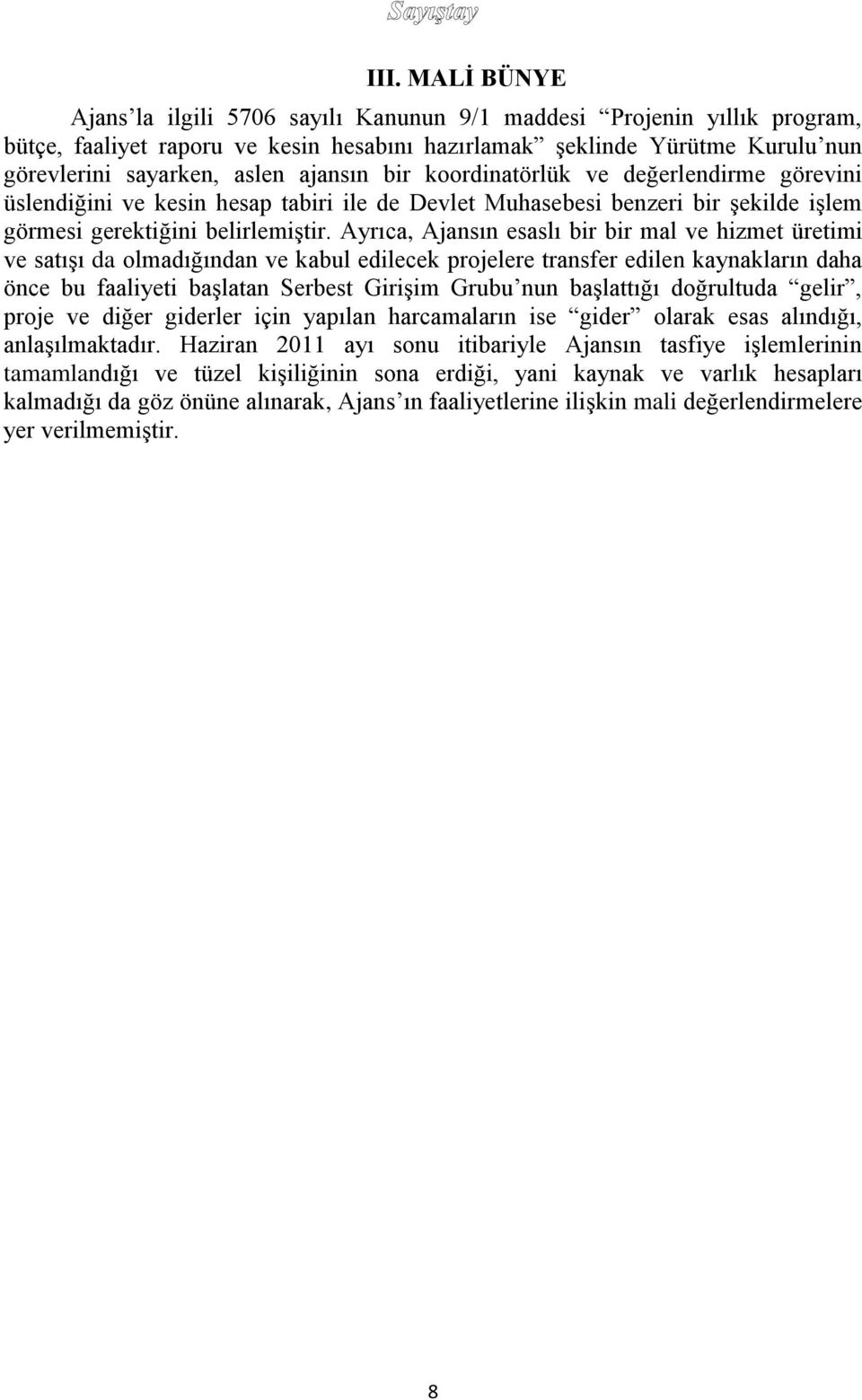 Ayrıca, Ajansın esaslı bir bir mal ve hizmet üretimi ve satışı da olmadığından ve kabul edilecek projelere transfer edilen kaynakların daha önce bu faaliyeti başlatan Serbest Girişim Grubu nun