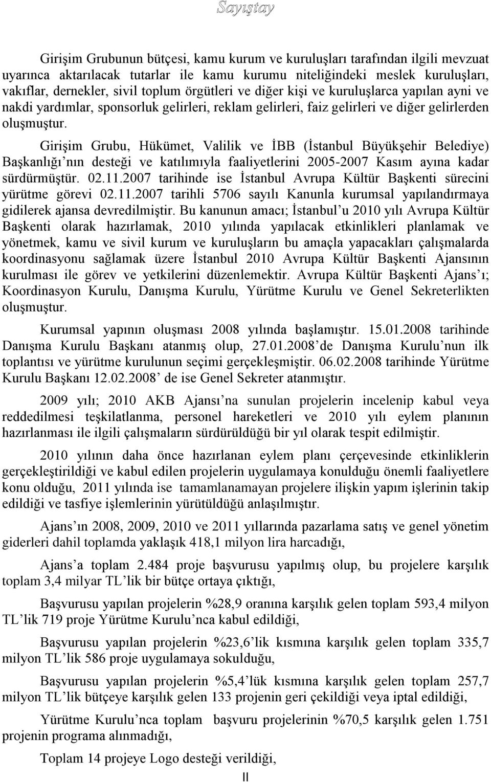 Girişim Grubu, Hükümet, Valilik ve İBB (İstanbul Büyükşehir Belediye) Başkanlığı nın desteği ve katılımıyla faaliyetlerini 2005-2007 Kasım ayına kadar sürdürmüştür. 02.11.