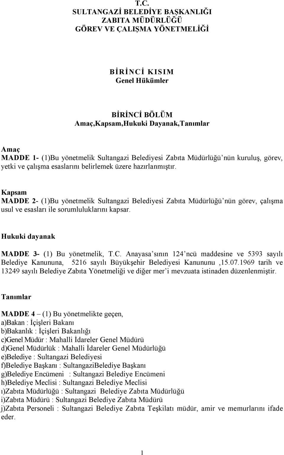 Kapsam MADDE 2- (1)Bu yönetmelik Sultangazi Belediyesi Zabıta Müdürlüğü nün görev, çalışma usul ve esasları ile sorumluluklarını kapsar. Hukuki dayanak MADDE 3- (1) Bu yönetmelik, T.C.