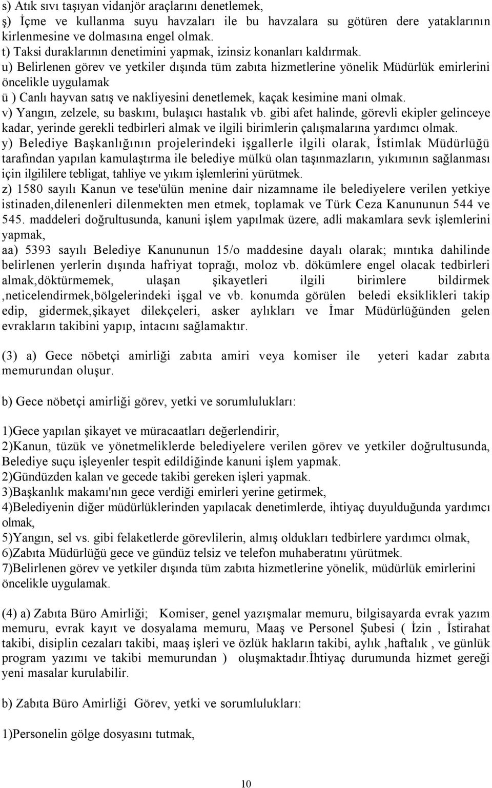 u) Belirlenen görev ve yetkiler dışında tüm zabıta hizmetlerine yönelik Müdürlük emirlerini öncelikle uygulamak ü ) Canlı hayvan satış ve nakliyesini denetlemek, kaçak kesimine mani olmak.